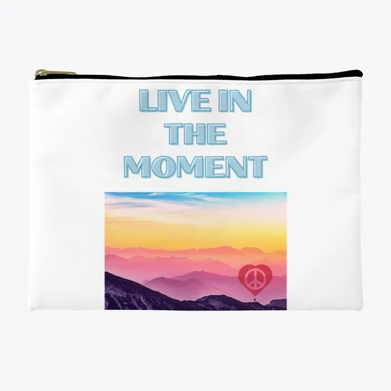 Live in the moment!